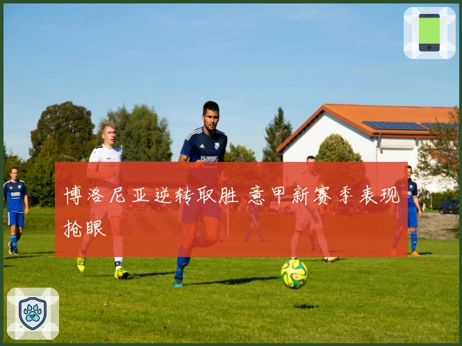 博洛尼亚逆转取胜 意甲新赛季表现抢眼