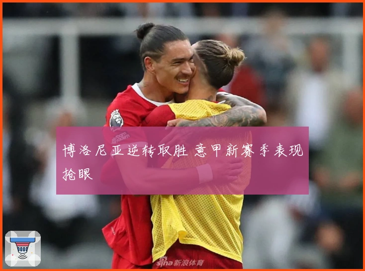 博洛尼亚逆转取胜 意甲新赛季表现抢眼